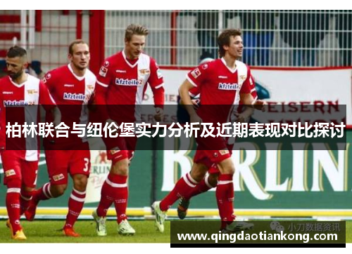 柏林联合与纽伦堡实力分析及近期表现对比探讨