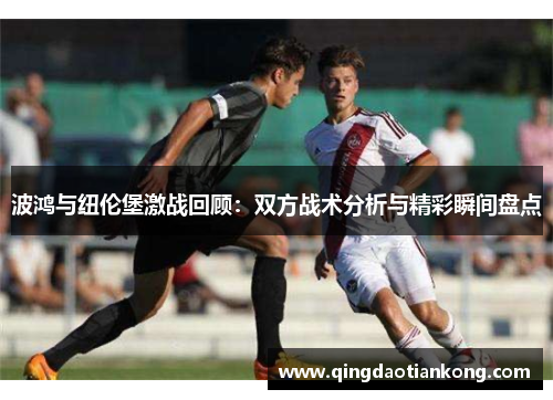 波鸿与纽伦堡激战回顾：双方战术分析与精彩瞬间盘点