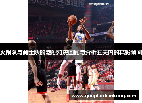 火箭队与勇士队的激烈对决回顾与分析五天内的精彩瞬间